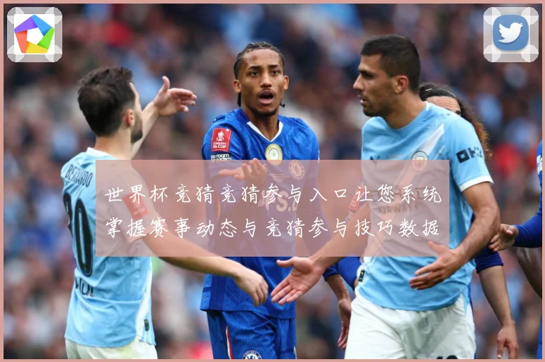 世界杯竞猜竞猜参与入口让您系统掌握赛事动态与竞猜参与技巧数据研判：最新赛事动态与深度分析