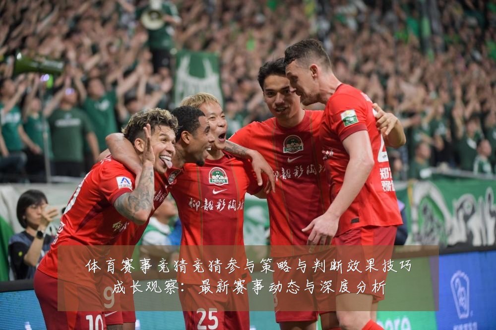 体育赛事竞猜竞猜参与策略与判断效果技巧成长观察:最新赛事动态与深度分析