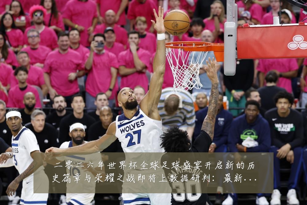 二零二六年世界杯全球足球盛宴开启新的历史篇章与荣耀之战即将上数据研判:最新赛事动态与深度分析